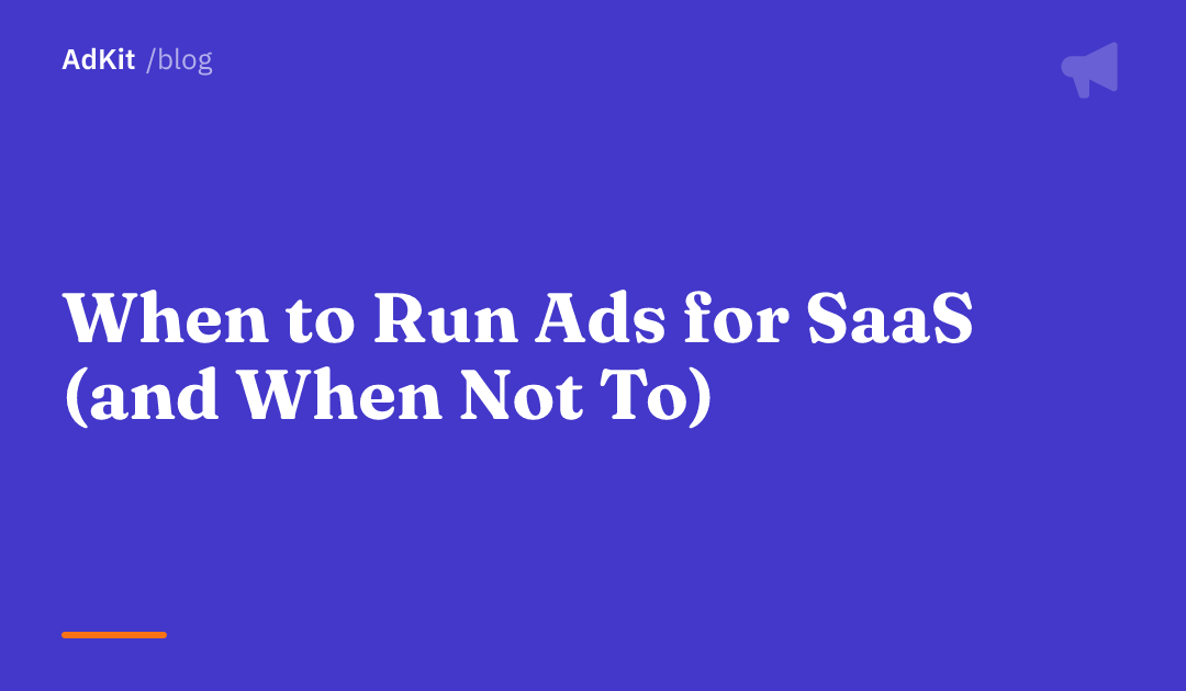 Cover image for When to Run Ads for SaaS (and When Not To)